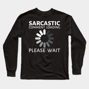 sarcastic comment loading Long Sleeve T-Shirt